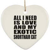 All I Need Is Love And My Exotic Shorthair Cat - Heart Ornament