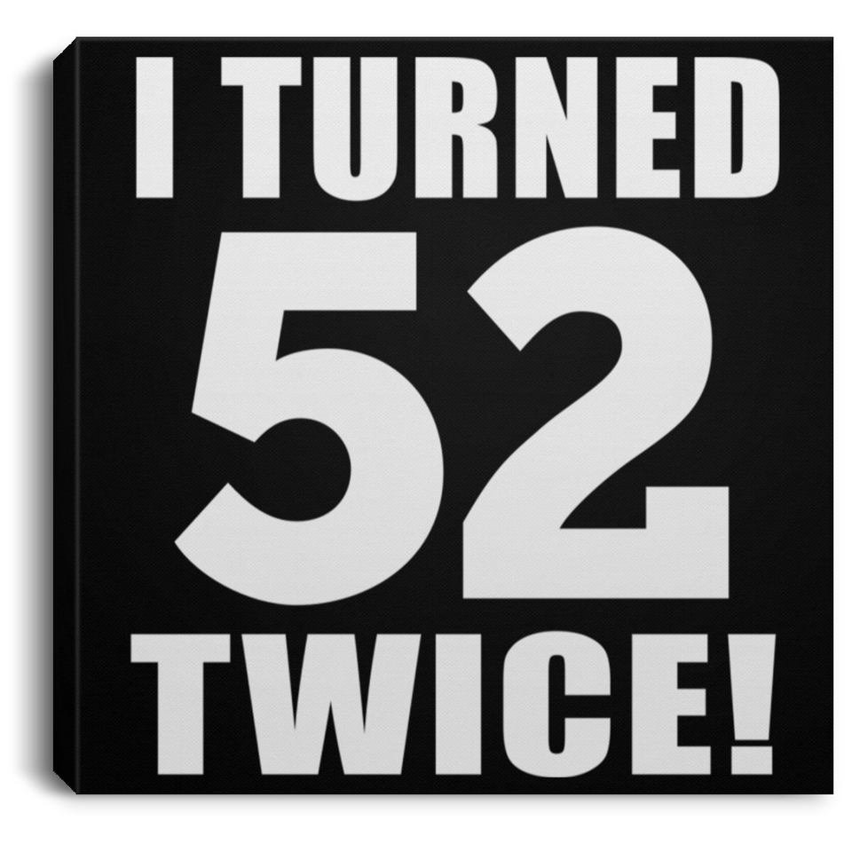 104th Birthday I Turned 52 Twice - Canvas Square