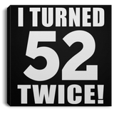 104th Birthday I Turned 52 Twice - Canvas Square