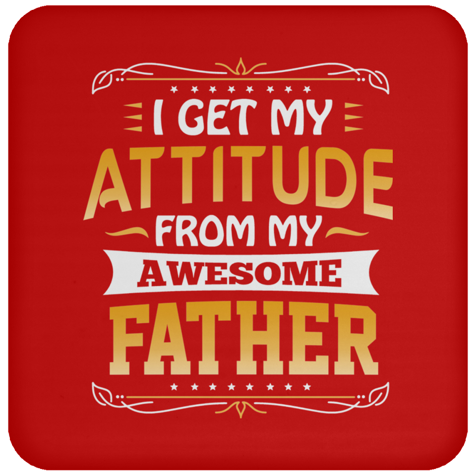 I Get My Attitude From My Awesome Father - Drink Coaster