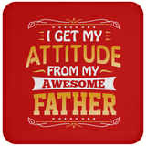 I Get My Attitude From My Awesome Father - Drink Coaster