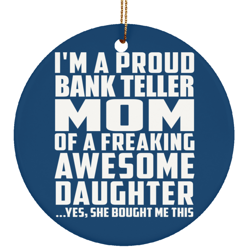 Proud Bank Teller Mom Of Awesome Daughter - Circle Ornament