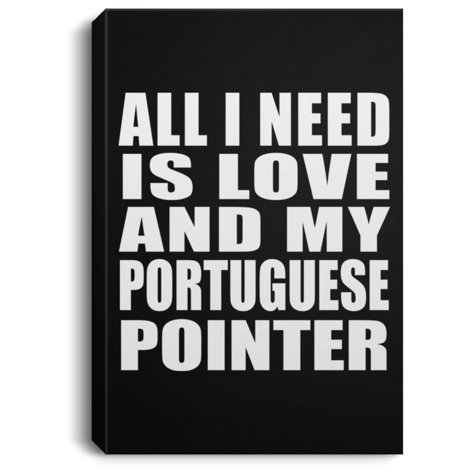 All I Need Is Love And My Portuguese Pointer - Canvas Portrait