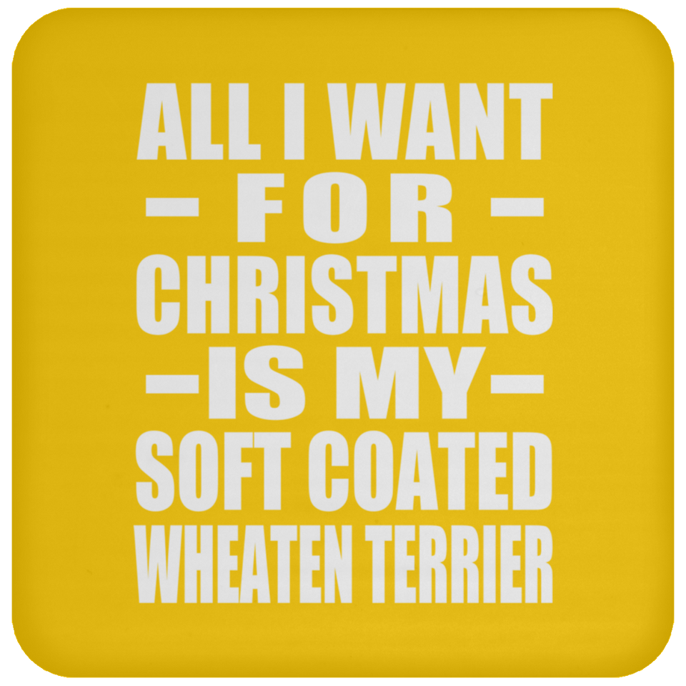 All I Want For Christmas Is My Soft Coated Wheaten Terrier - Coaster