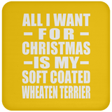 All I Want For Christmas Is My Soft Coated Wheaten Terrier - Coaster