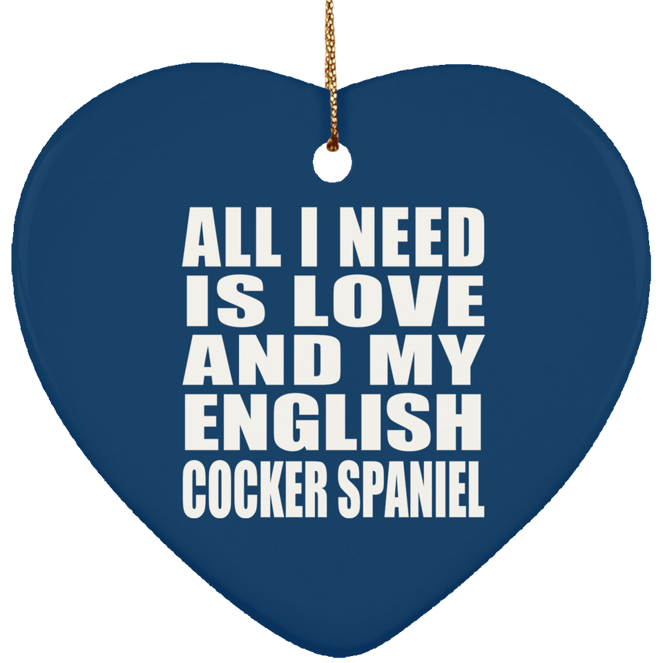 All I Need Is Love And My English Cocker Spaniel - Heart Ornament