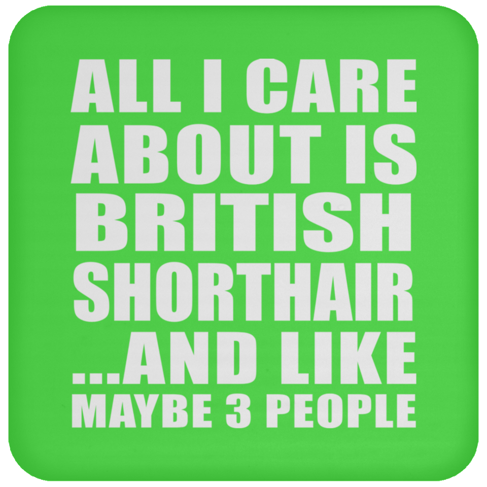 All I Care About Is British Shorthair - Drink Coaster