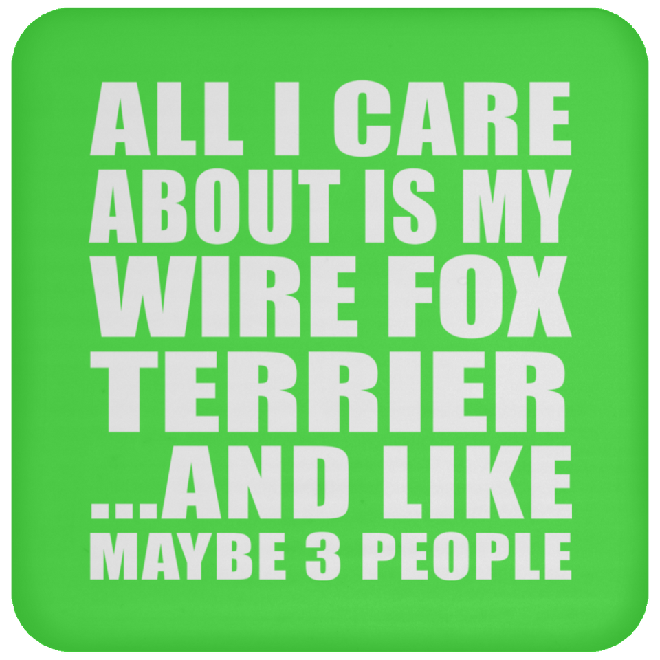 All I Care About Is My Wire Fox Terrier - Drink Coaster