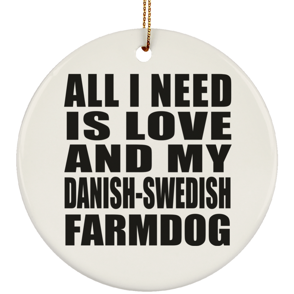 All I Need Is Love And My Danish-Swedish Farmdog - Circle Ornament