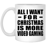 All I Want For Christmas Is More Video Gaming - 11 Oz Coffee Mug