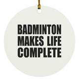 Badminton Makes Life Complete - Circle Ornament