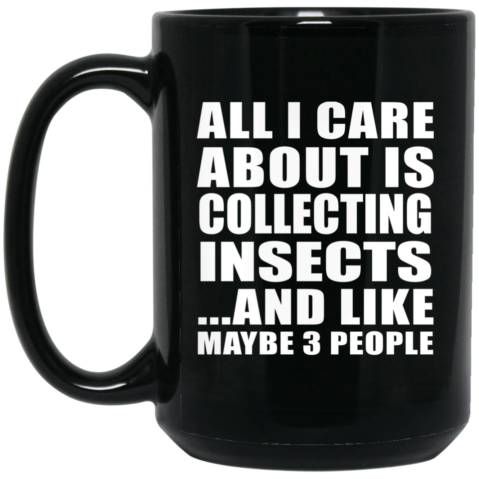 All I Care About Is Collecting Insects - 15 Oz Coffee Mug