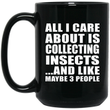 All I Care About Is Collecting Insects - 15 Oz Coffee Mug