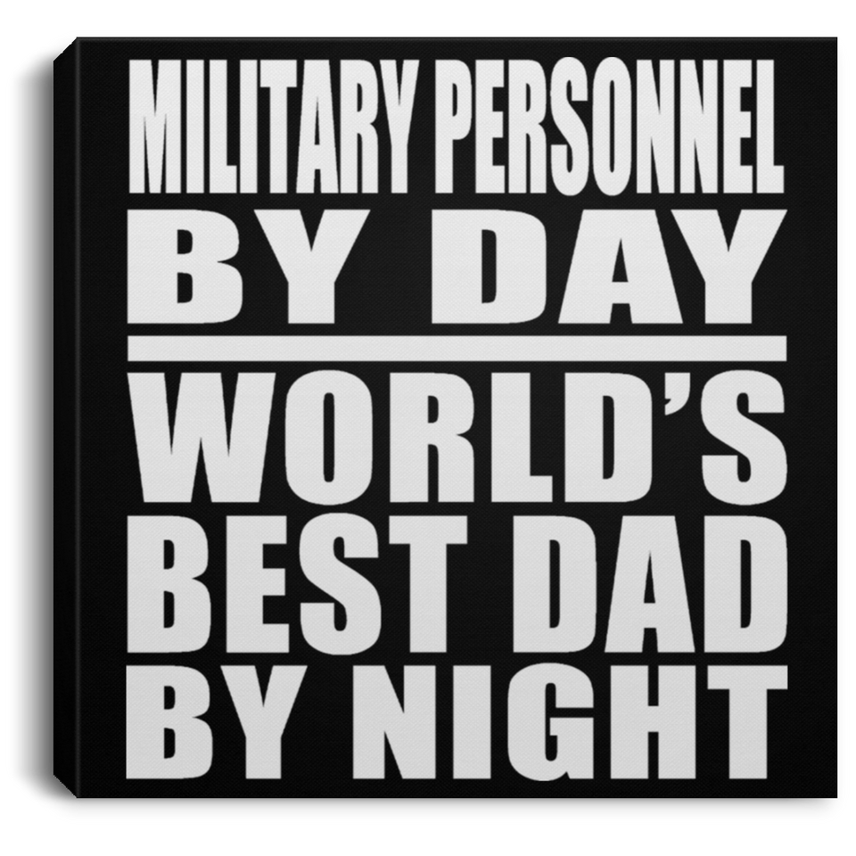 Military Personnel By Day World's Best Dad By Night - Canvas Square