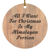 All I Want For Christmas Is My Himalayan Persian - Circle Ornament C