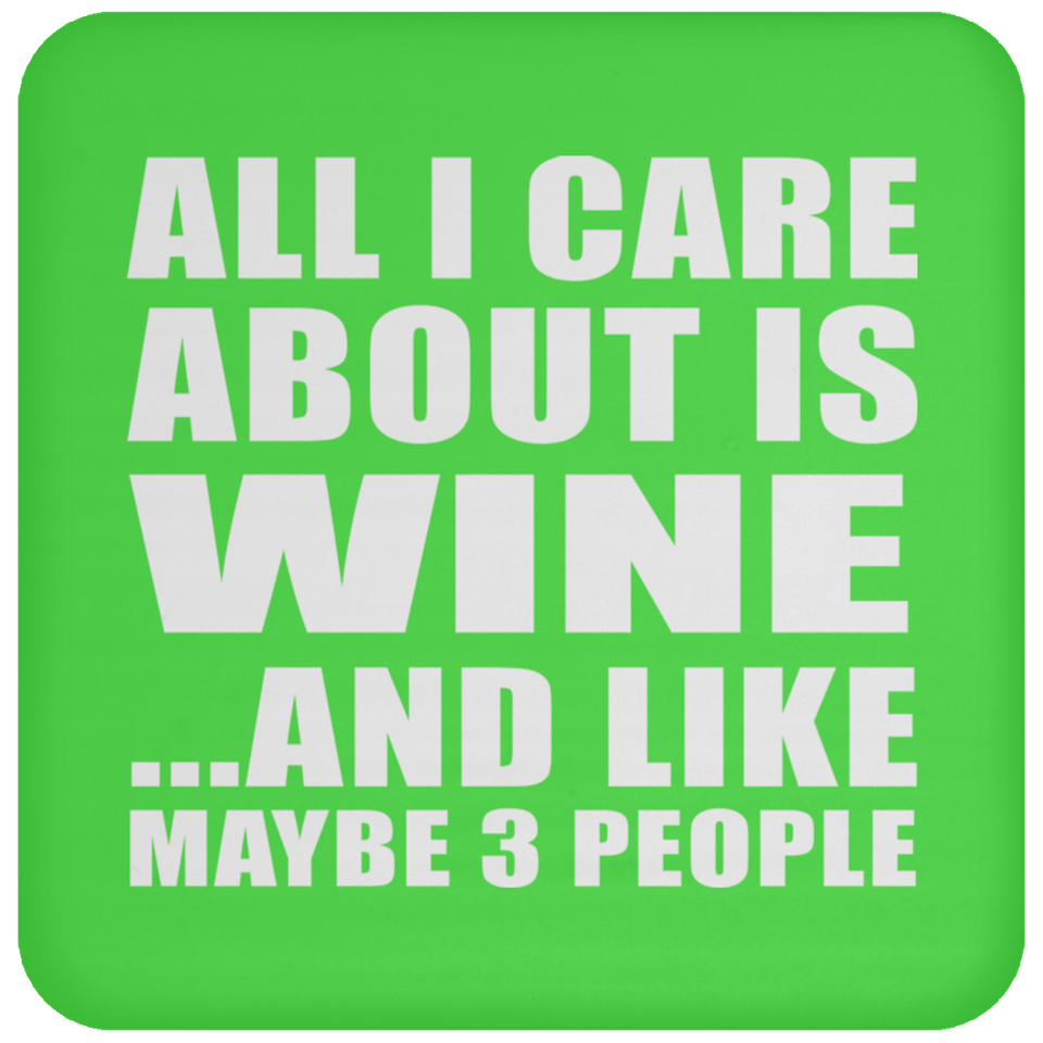 All I Care About Is Wine - Drink Coaster