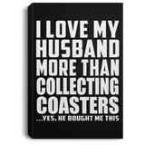 I Love My Husband More Than Collecting Coasters - Canvas Portrait