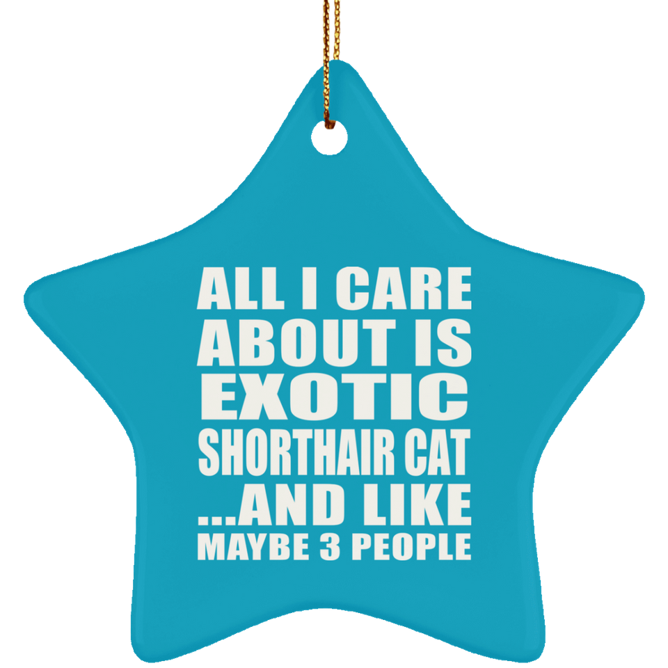 All I Care About Is Exotic Shorthair Cat - Star Ornament