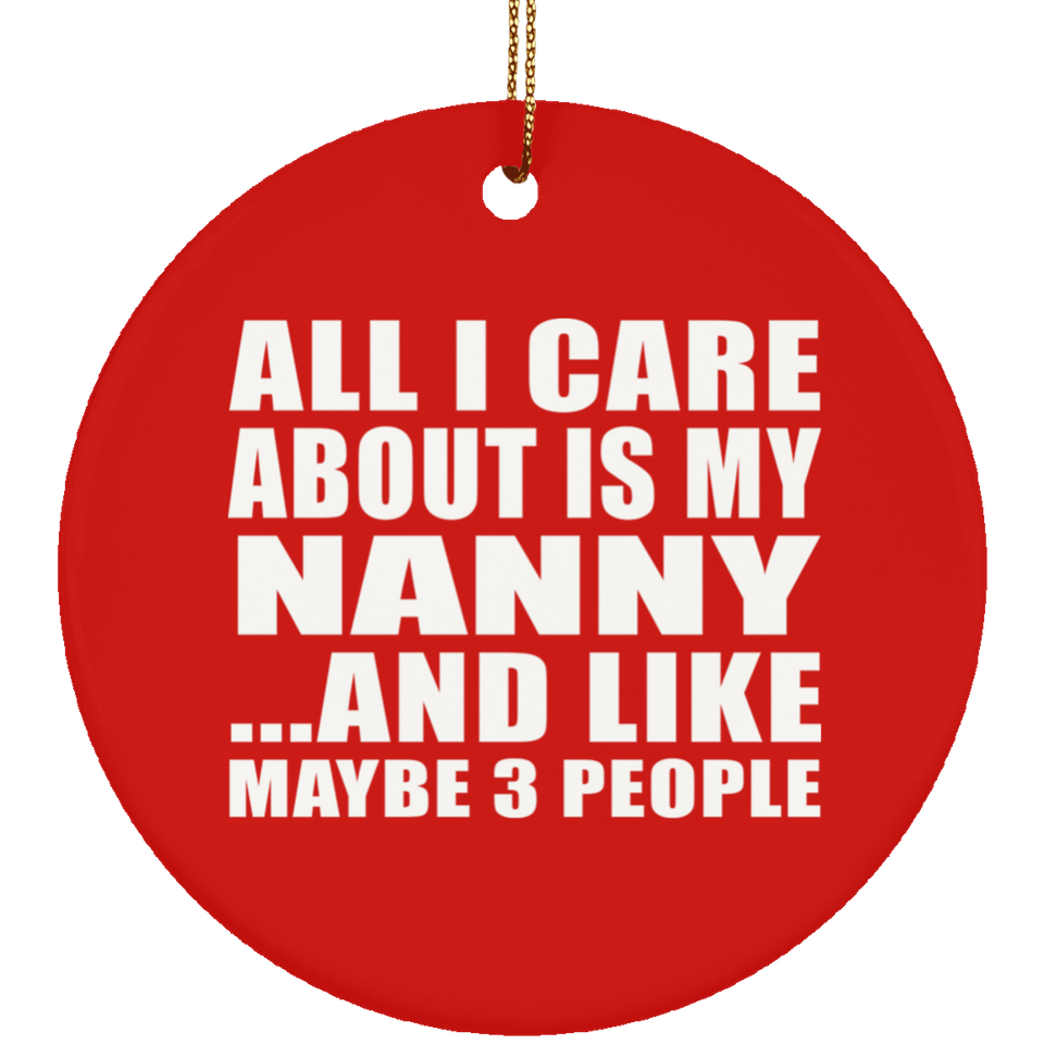 All I Care About Is My Nanny - Circle Ornament