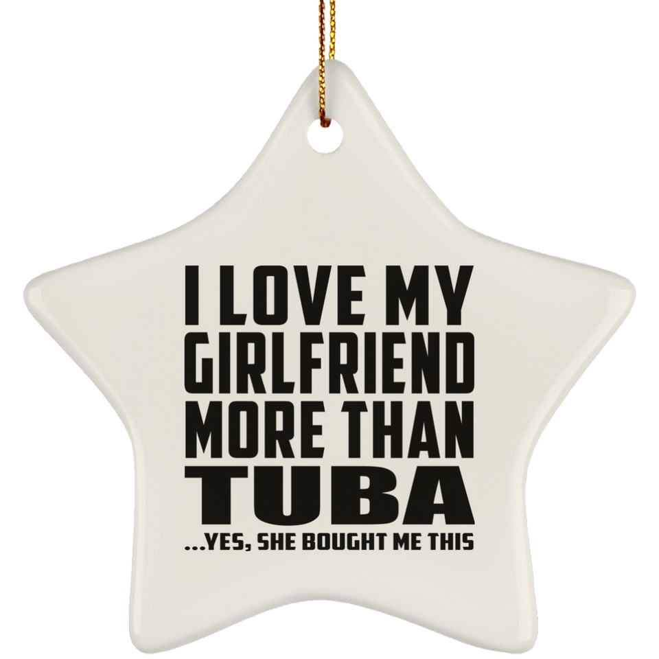 I Love My Girlfriend More Than Tuba - Star Ornament