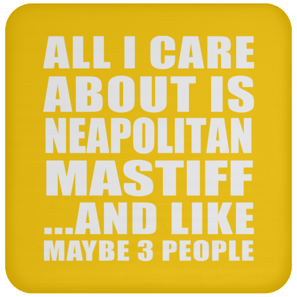 All I Care About Is Neapolitan Mastiff - Drink Coaster