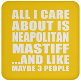 All I Care About Is Neapolitan Mastiff - Drink Coaster