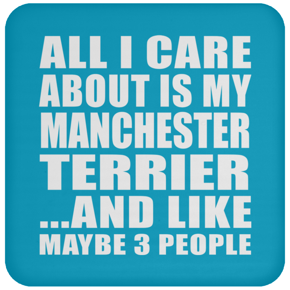 All I Care About Is My Manchester Terrier - Drink Coaster