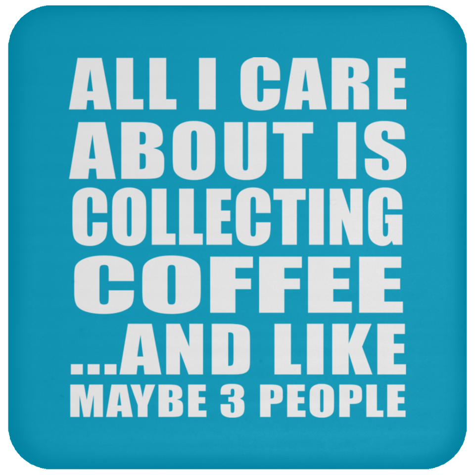 All I Care About Is Collecting Coffee - Coaster