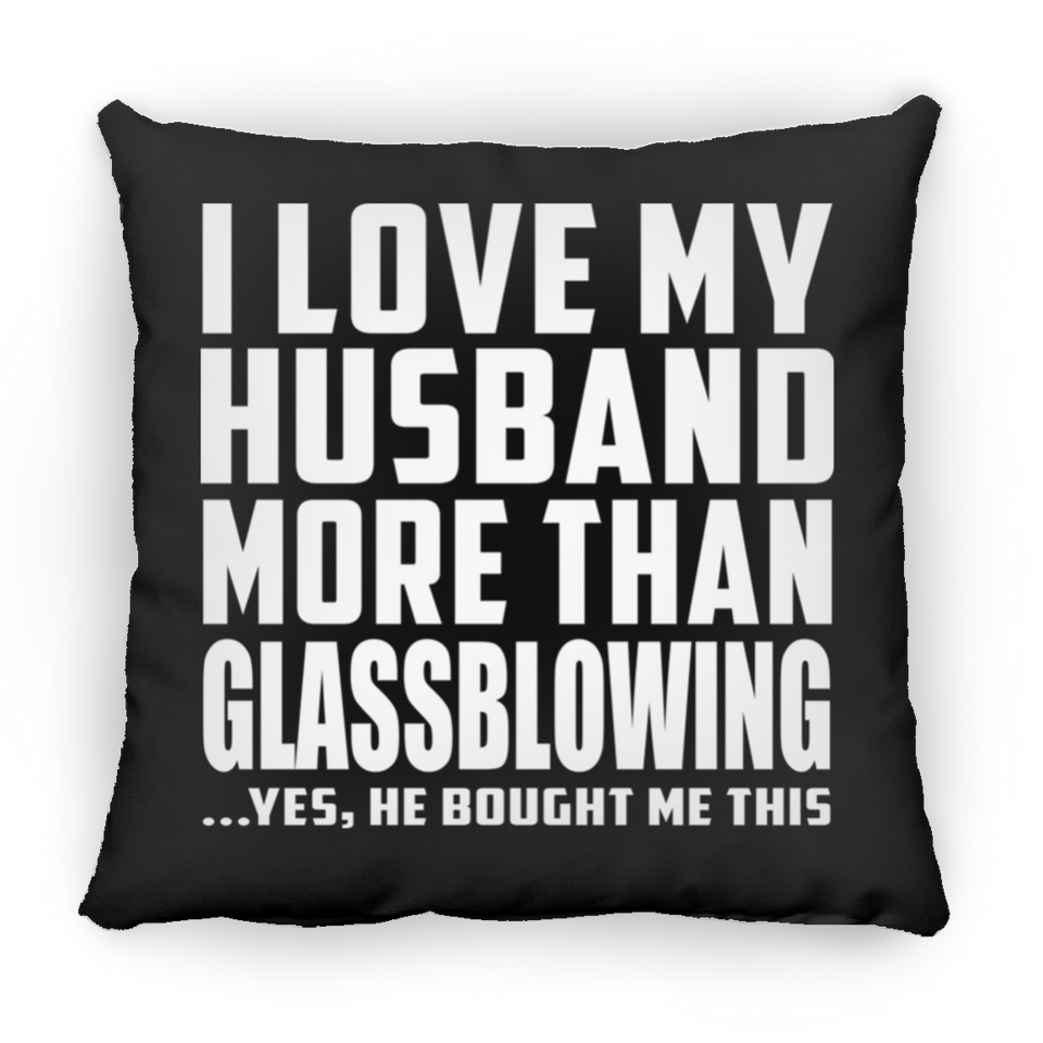 I Love My Husband More Than Glassblowing - Throw Pillow Black