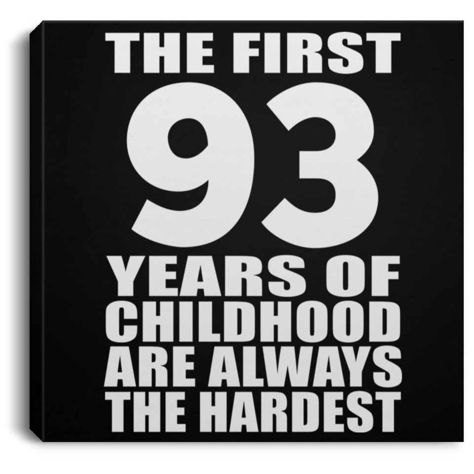 93rd Birthday First 93 Years of Childhood Are The Hardest - Canvas Square