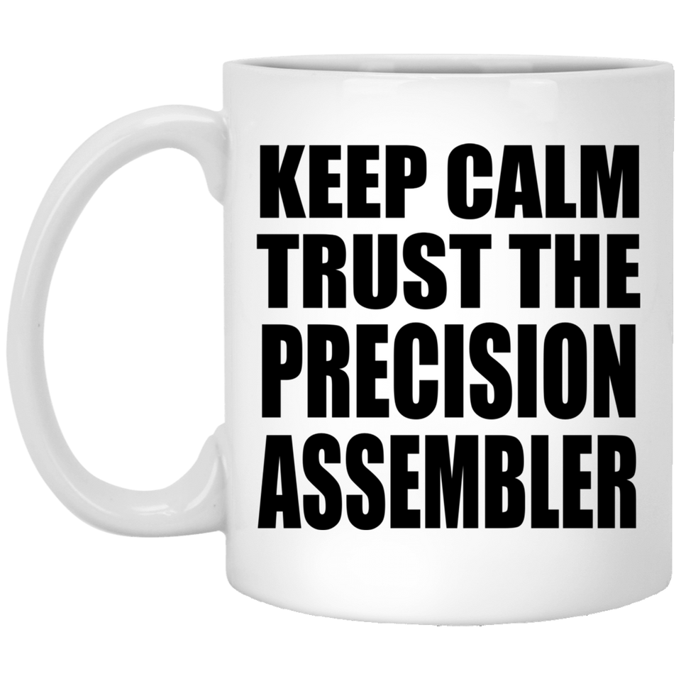 Keep Calm and Trust The Precision Assembler - 11oz Coffee Mug