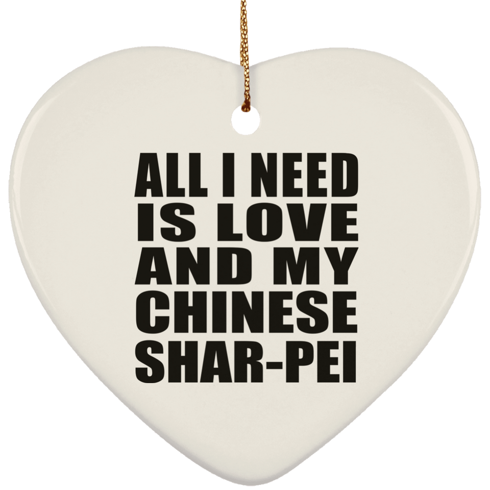 All I Need Is Love And My Chinese Shar-Pei - Heart Ornament