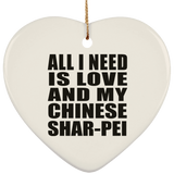 All I Need Is Love And My Chinese Shar-Pei - Heart Ornament