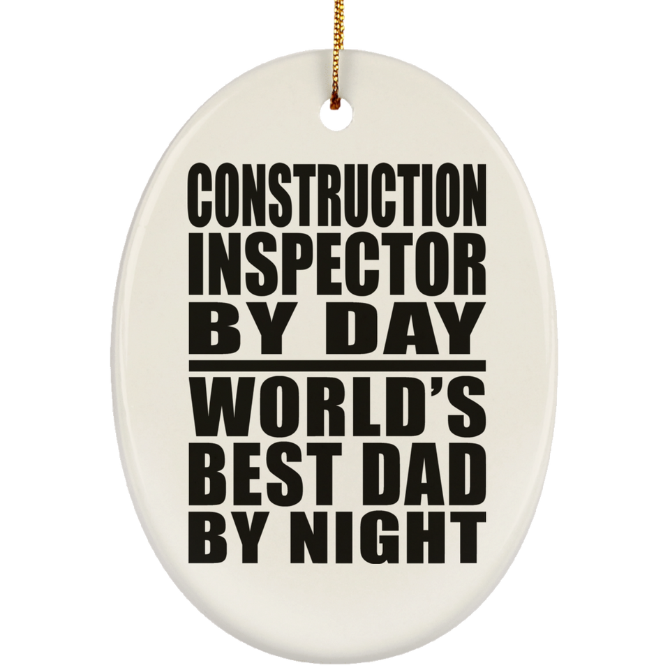 Construction Inspector By Day World's Best Dad By Night - Oval Ornament