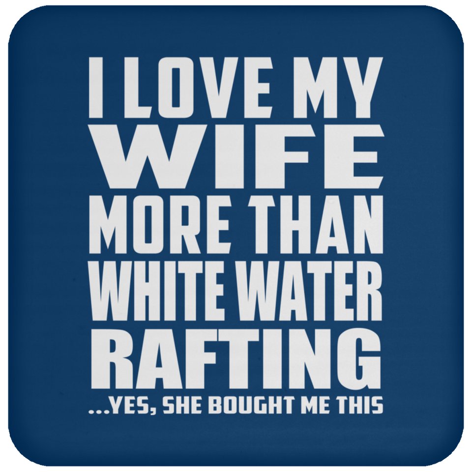 I Love My Wife More Than White Water Rafting - Drink Coaster