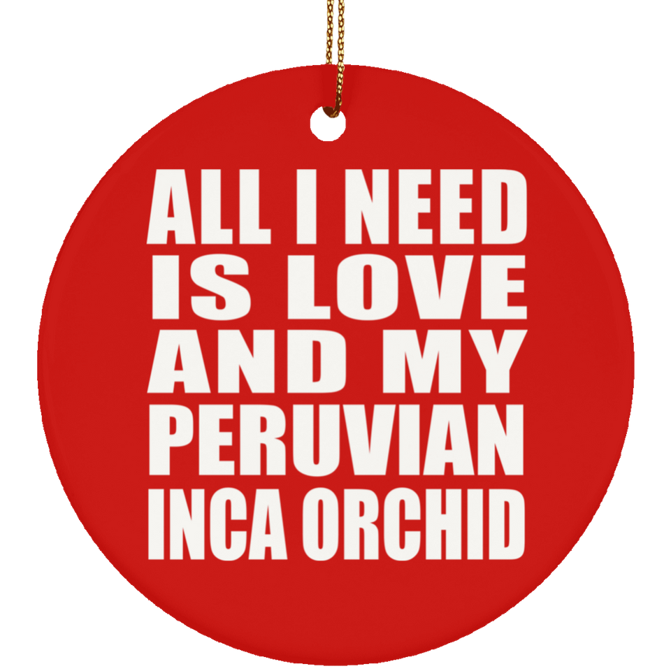 All I Need Is Love And My Peruvian Inca Orchid - Circle Ornament