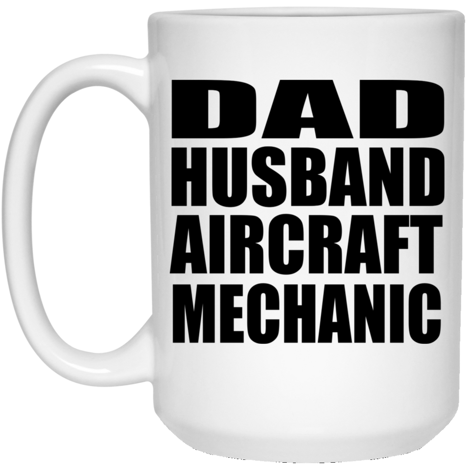 Dad Husband Aircraft Mechanic - 15oz Coffee Mug