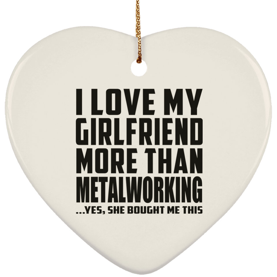 I Love My Girlfriend More Than Metalworking - Heart Ornament