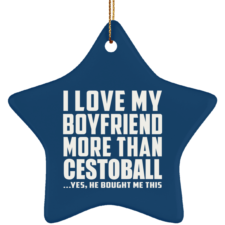 I Love My Boyfriend More Than Cestoball - Star Ornament