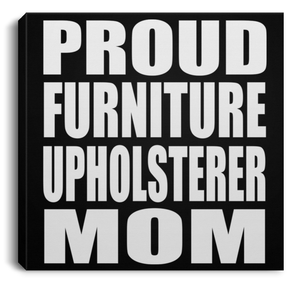 Proud Furniture Upholsterer Mom - Canvas Square