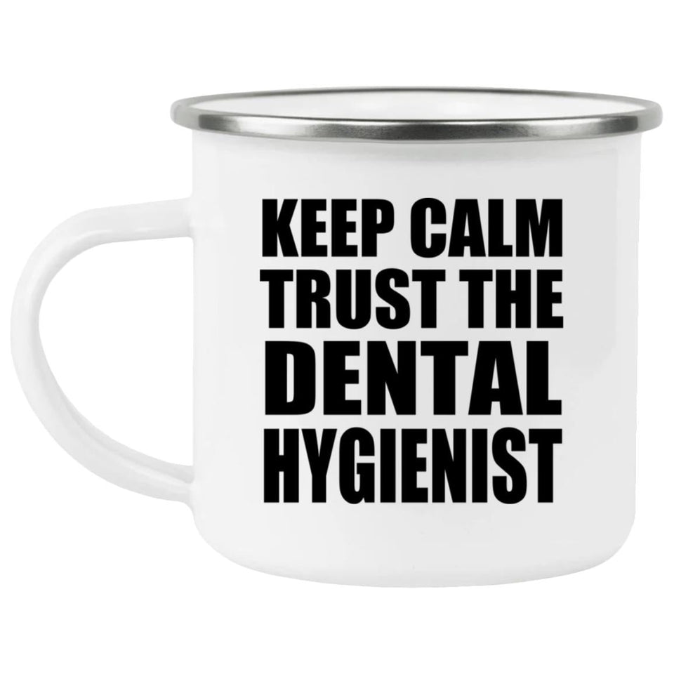 Keep Calm and Trust The Dental Hygienist - 12oz Camping Mug