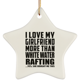 I Love My Girlfriend More Than White Water Rafting - Star Ornament