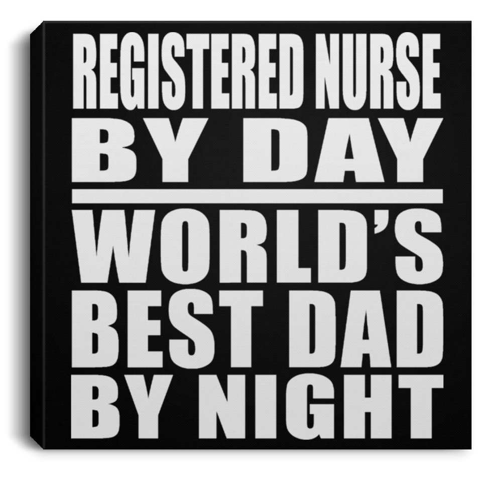 Registered Nurse By Day World's Best Dad By Night - Canvas Square