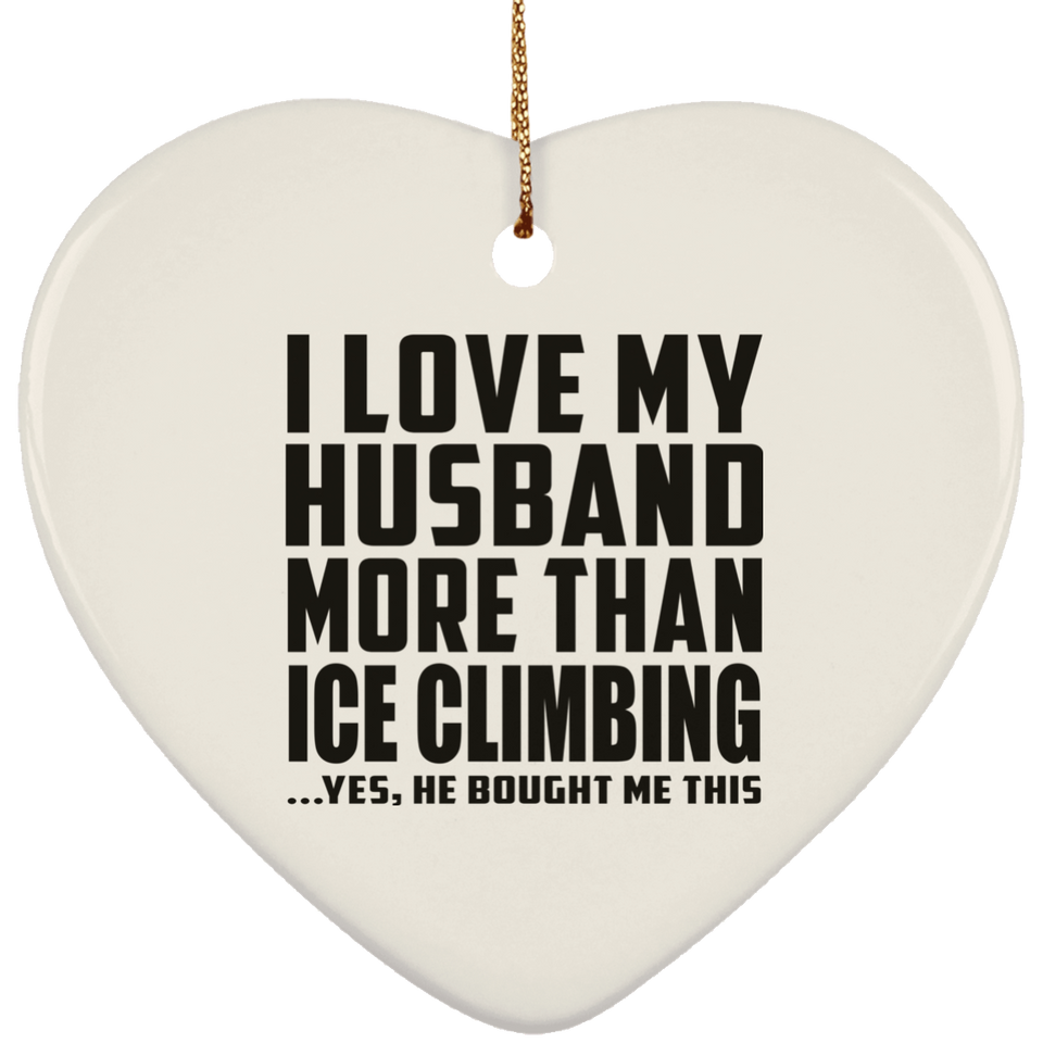 I Love My Husband More Than Ice Climbing - Heart Ornament