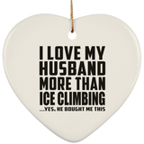 I Love My Husband More Than Ice Climbing - Heart Ornament