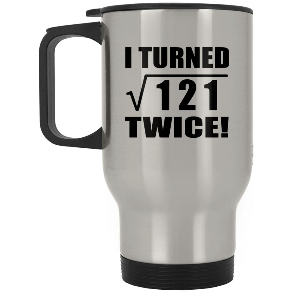 22nd Birthday I Turned Square Root of 121 Twice - Silver Travel Mug