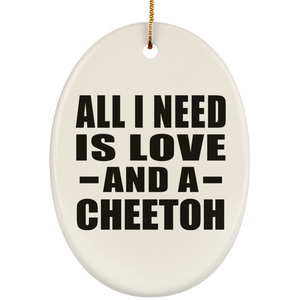 All I Need Is Love And A Cheetoh - Oval Ornament
