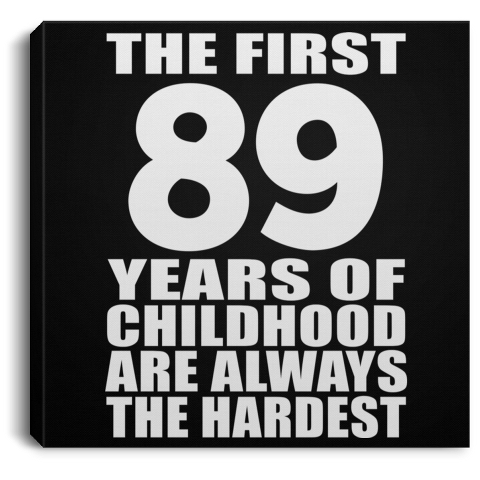 89th Birthday First 89 Years of Childhood Are The Hardest - Canvas Square