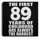 89th Birthday First 89 Years of Childhood Are The Hardest - Canvas Square