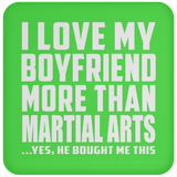 I Love My Boyfriend More Than Martial Arts - Drink Coaster